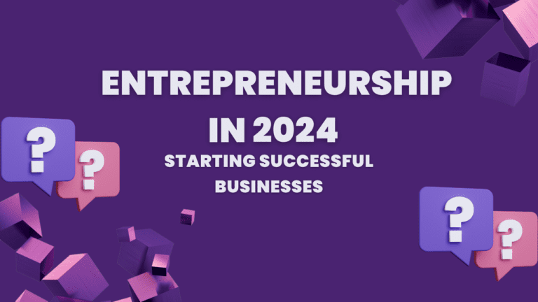 Entrepreneurship in 2024 – Starting Successful Businesses