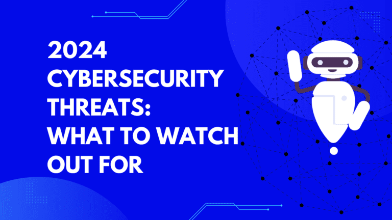 2024 Cybersecurity Threats: What to Watch Out For